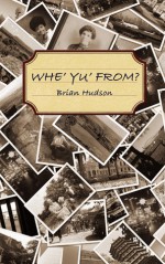 Whe' Yu' From? - Brian J. Hudson