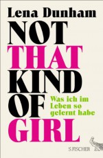 Not That Kind of Girl: Was ich im Leben so gelernt habe - Lena Dunham, Joana Avillez, Sophie Zeitz, Tobias Schnettler