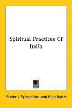 Spiritual Practices of India - Frederic Spiegelberg, Alan Wilson Watts