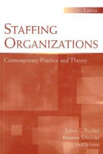 Staffing Organizations: Contemporary Practice and Theory - Robert Ployhart, Benjamin Schneider, Neal Schmitt