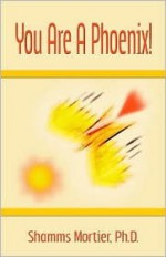 You Are a Phoenix! - Shamms Mortier