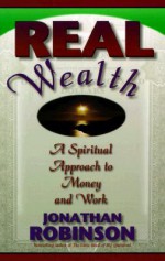 Real Wealth: A Spiritual Approach to Money and Work - Jonathan Robinson