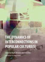 The Dynamics of Interconnections in Popular Culture(s) - Ray B. Browne, Ben Urish