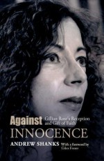 Against Innocense: Gillian Rose's Reception and Gift of Faith - Andrew Shanks, Giles Fraser