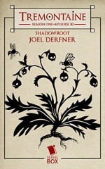 Tremontaine: Shadowroot: (Episode 10) - Joel Derfner, Ellen Kushner, Malinda Lo, Patty Bryant, Racheline Maltese, Alaya Dawn Johnson