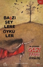 Bağzı Şeylere Öyküler : 28 Yazardan Gezi Parkı Öyküleri - Ferit Edgü, Necati Tosuner, İlhan Durusel, Zafer Doruk, Celal İlhan, Remzi Karabulut, Kerem Işık, Özcan Öztürk, Türker Ayyıldız, Sinan Sülün, Mahir Ünsal Eriş, Fuat Sevimay, Zeynep Ünal, Vuslat Çamkerten, Adnan Özyalçıner, Mehmet Zaman Saçlıoğlu, Tansu M. Gülaydın, Aziz G