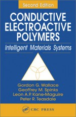 Conductive Electroactive Polymers: Intelligent Materials Systems, Second Edition - Wallace Gordon, Peter R. Teasdale, Geoffrey M. Spinks, Leon A. P. Kane-Maguire