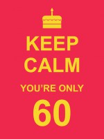 Keep Calm You're Only 60 - SummersDale