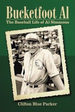 Bucketfoot Al: The Baseball Life of Al Simmons - Clifton Blue Parker