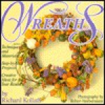 Wreaths: Techniques and Materials, Step-By-Step Projects, Creative Ideas for All Year Round - Richard Kollath