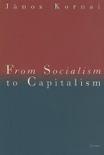 From Socialism to Capitalism: Eight Essays - János Kornai