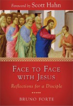 Face to Face with Jesus: Reflections for a Disciple - Bruno Forte, Scott Hahn