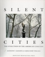 Silent Cities: the Evolution of the American Cemetery - Kenneth T. Jackson, Camilo Jose Vergara