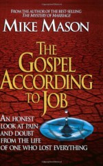 By Mike Mason The Gospel According to Job: An Honest Look at Pain and Doubt from the Life of One Who Lost Everythi (1st First Edition) [Paperback] - Mike Mason