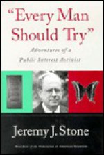 Every Man Should Try: The Adventures of a Public Interest Activist - Jeremy J. Stone