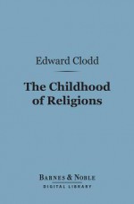 The Childhood of Religions (Barnes & Noble Digital Library) - Edward Clodd