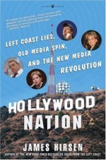 Hollywood Nation: Left Coast Lies, Old Media Spin, and New Media Revolution - James Hirsen