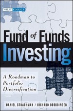 Fund of Funds Investing: A Roadmap to Portfolio Diversification - Daniel A. Strachman, Richard S. Bookbinder