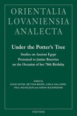 Under The Potter's Tree. Studies On Ancient Egypt Presented To Janine Bourriau On The Occasion Of Her 70th Birthday (Orientalia Lovaniensia Analecta) - Carla Gallorini, Paul T. Nicholson, Bettina Bader