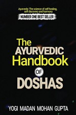 AYURVEDA: The Ayurvedic Handbook of Doshas (Ayurvedic Holistic Body type Diet) (Energy Healing Alternative Medicine Ayurveda Book) - Madan Gupta