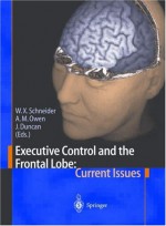 Executive Control And The Frontal Lobe: Current Issues - Werner Schneider