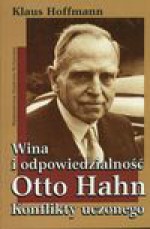 Wina i odpowiedzialność Otto Hahn Konflikty czonego - Hoffman Klaus, Żak Krzysztof