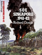 Soe Singapore, 1941 42 - Richard Gough