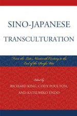 Sino-Japanese Transculturation: Late Nineteenth Century to the End of the Pacific War - Richard King, Cody Poulton, Katsuhiko Endo