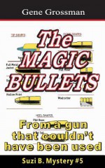 The Magic Bullets: Suzi B. Mystery #5: From a Gun That Couldn't Possibly Have Been Used - Gene Grossman