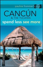 Pauline Frommer's Cancun & the Yucatan - Christine Delsol