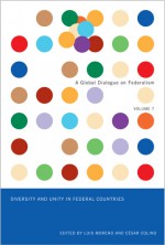 Diversity and Unity in Federal Countries - Luis Moreno, Cesar Colino