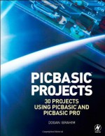 PIC Basic Projects, Second Edition: 30 Projects using PIC BASIC and PIC BASIC PRO - Dogan Ibrahim