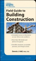 Graphic Standards Field Guide to Building Construction (Graphic Standards Field Guide series) - Dennis J. Hall