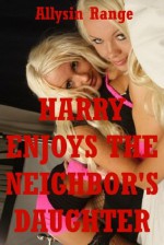 Harry Enjoys the Neighbor's Daughter: An Erotic FFM Barely Legal Sex Story - Allysin Range