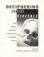 Deciphering Anasazi Violence: With Regional Comparisons to Meso American and Woodland Cultures - Signa Larralde, Ross Hassig