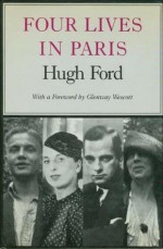 Four Lives in Paris - Hugh D. Ford, Glenway Wescott