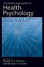 Innovative Approaches to Health Psychology: Prevention and Treatment Lessons from AIDS - Margaret A. Chesney, Michael H. Antoni