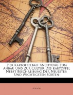 Der Kartoffelbau: Anleitung Zum Anbau Und Zur Cultur Des Kartoffel Nebst Beschreibung Der Neuesten Und Wichtigsten Sorten (German Edition) - A. Busch