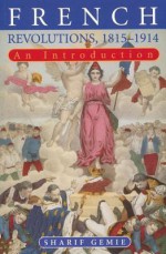 French Revolutions, 1815-1914: An Introduction - Sharif Gemie, Gemie Sharif