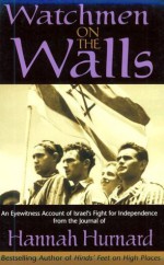 Watchmen on the Walls: An Eyewitness Account of Israel's Fight for Independence from the Journal of Hannah Hurnard - Hannah Hurnard