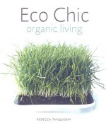 Eco Chic: Organic Living - Rebecca Tanquery, Rebecca Tanqueray