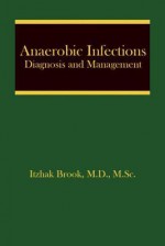 Anaerobic Infections: Diagnosis and Management - Itzhak Brook