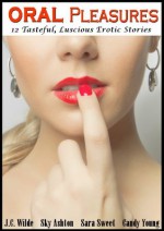 12 ORAL Pleasure Stores: 12 Tasteful, Luscious Erotic Stories of Licking, Sucking and More! - Sara Sweet, J.C. Wilde, Sky Ashton, Candy Young