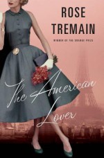 The American Lover - Rose Tremain