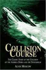 Collision Course: The Classic Story of the Collision of the Andrea Doria & the Stockholm - Alvin Moscow