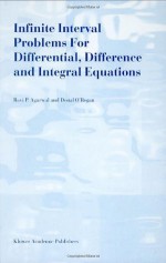 Infinite Interval Problems for Differential, Difference and Integral Equations - R.P. Agarwal, Donal O'Regan