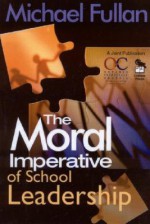 The Moral Imperative of School Leadership - Michael G. Fullan