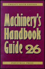 Machinery's Handbook Guide - Franklin D. Jones, Robert E. Green, Henry H. Ryffel, Christopher J. McCauley, Ricardo M. Heald