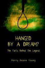 Hanged by a Dream?: The Facts Behind the Legend - Perry Deane Young