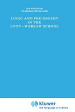 Logic and Philosophy in the Lvov Warsaw School - Jan Wolenski